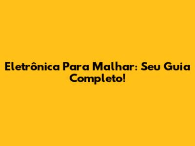 Eletrônica Para Malhar: Seu Guia Completo!