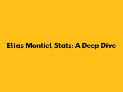 Elias Montiel Stats: A Deep Dive