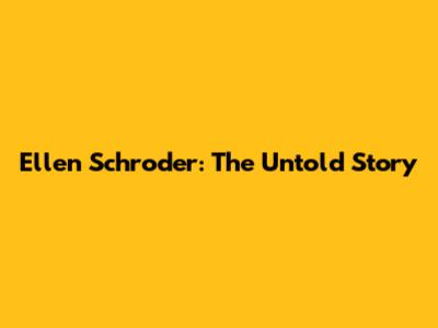 Ellen Schroder: The Untold Story