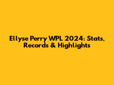 Ellyse Perry WPL 2024: Stats, Records & Highlights