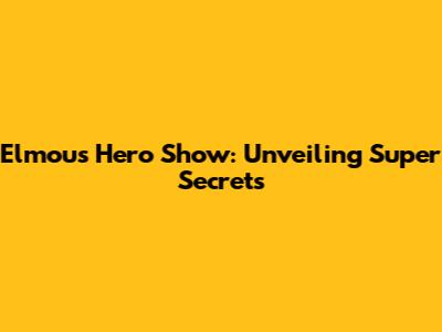 Elmou's Hero Show: Unveiling Super Secrets