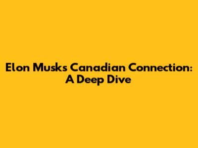 Elon Musk's Canadian Connection: A Deep Dive