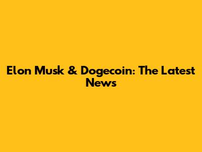 Elon Musk & Dogecoin: The Latest News