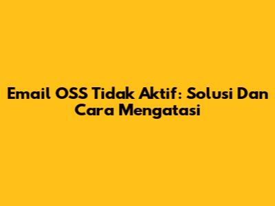 Email OSS Tidak Aktif: Solusi Dan Cara Mengatasi