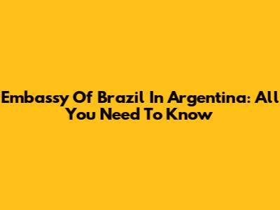 Embassy Of Brazil In Argentina: All You Need To Know