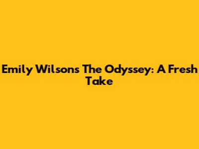 Emily Wilson's The Odyssey: A Fresh Take
