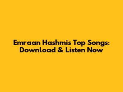 Emraan Hashmi's Top Songs: Download & Listen Now