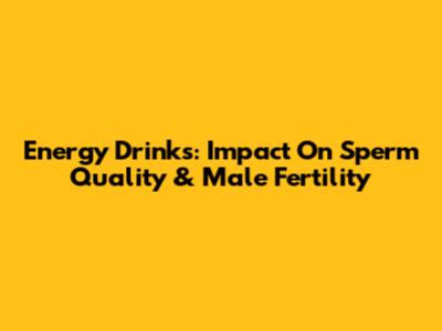 Energy Drinks: Impact On Sperm Quality & Male Fertility