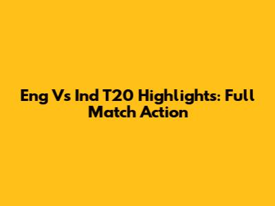 Eng Vs Ind T20 Highlights: Full Match Action