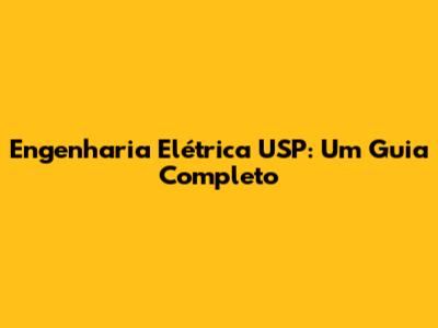 Engenharia Elétrica USP: Um Guia Completo