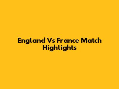 England Vs France Match Highlights