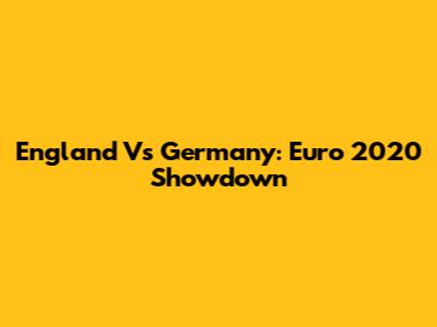 England Vs Germany: Euro 2020 Showdown