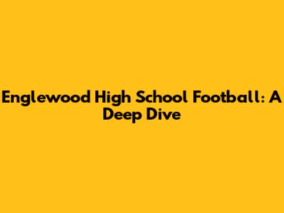Englewood High School Football: A Deep Dive