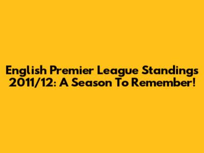 English Premier League Standings 2011/12: A Season To Remember!