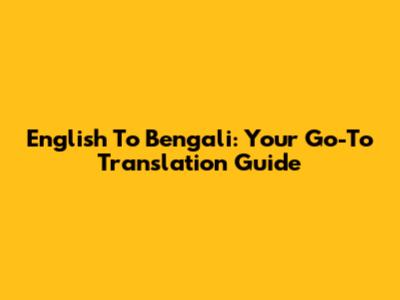 English To Bengali: Your Go-To Translation Guide