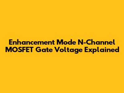 Enhancement Mode N-Channel MOSFET Gate Voltage Explained