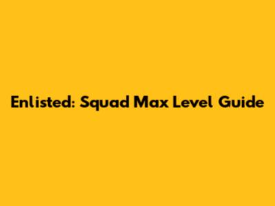 Enlisted: Squad Max Level Guide
