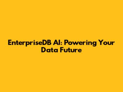 EnterpriseDB AI: Powering Your Data Future