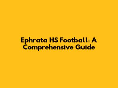 Ephrata HS Football: A Comprehensive Guide
