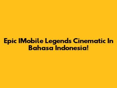 Epic IMobile Legends Cinematic In Bahasa Indonesia!