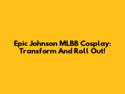 Epic Johnson MLBB Cosplay: Transform And Roll Out!