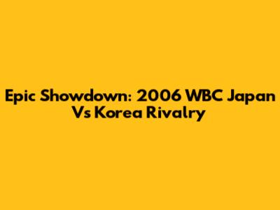 Epic Showdown: 2006 WBC Japan Vs Korea Rivalry