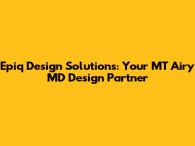 Epiq Design Solutions: Your MT Airy MD Design Partner