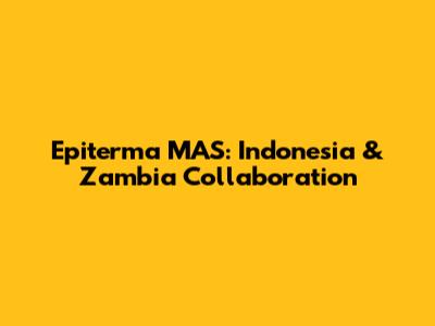 Epiterma MAS: Indonesia & Zambia Collaboration