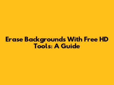 Erase Backgrounds With Free HD Tools: A Guide