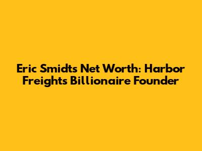 Eric Smidt's Net Worth: Harbor Freight's Billionaire Founder