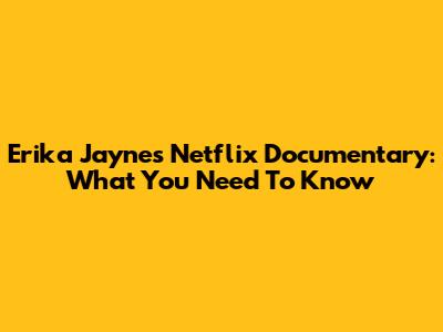 Erika Jayne's Netflix Documentary: What You Need To Know