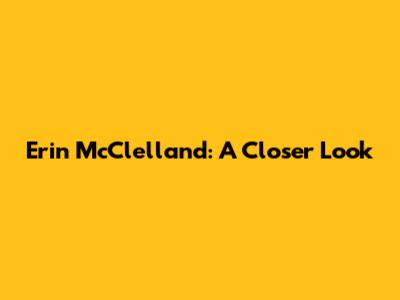 Erin McClelland: A Closer Look