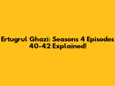 Ertugrul Ghazi: Seasons 4 Episodes 40-42 Explained!