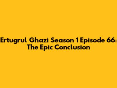 Ertugrul Ghazi Season 1 Episode 66: The Epic Conclusion