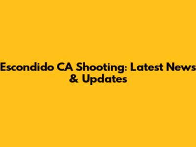 Escondido CA Shooting: Latest News & Updates