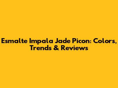 Esmalte Impala Jade Picon: Colors, Trends & Reviews