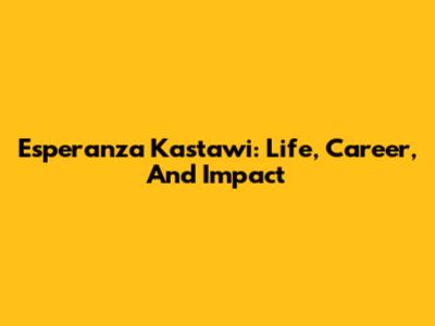 Esperanza Kastawi: Life, Career, And Impact