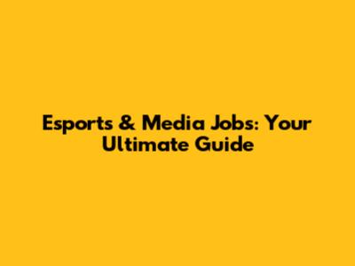 Esports & Media Jobs: Your Ultimate Guide