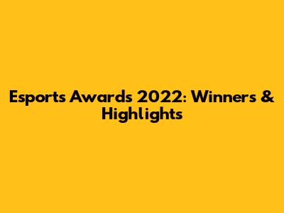 Esports Awards 2022: Winners & Highlights