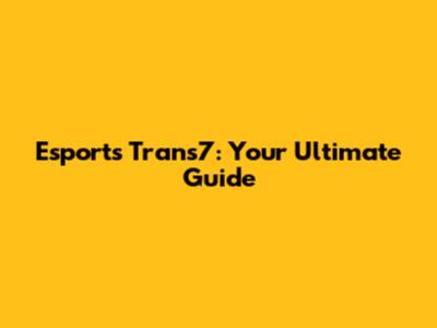 Esports Trans7: Your Ultimate Guide