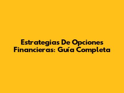 Estrategias De Opciones Financieras: Guía Completa