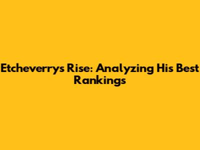 Etcheverry's Rise: Analyzing His Best Rankings