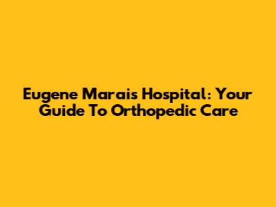 Eugene Marais Hospital: Your Guide To Orthopedic Care