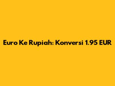 Euro Ke Rupiah: Konversi 1.95 EUR