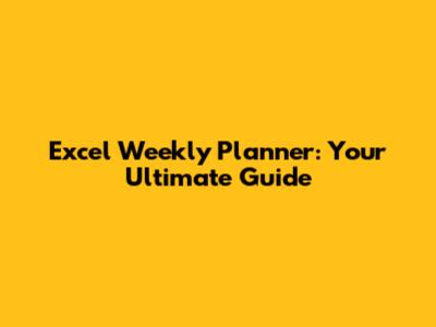 Excel Weekly Planner: Your Ultimate Guide