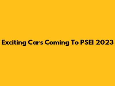 Exciting Cars Coming To PSEI 2023