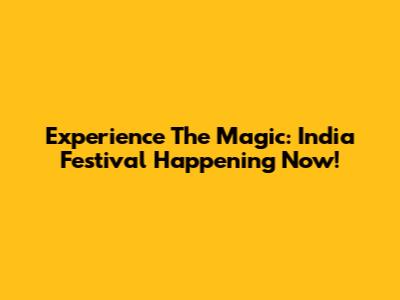 Experience The Magic: India Festival Happening Now!