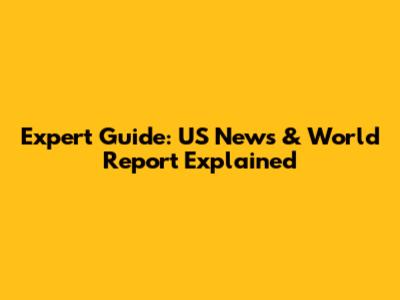 Expert Guide: US News & World Report Explained