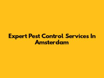 Expert Pest Control Services In Amsterdam