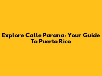 Explore Calle Parana: Your Guide To Puerto Rico